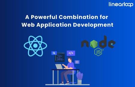 React and NodeJS: A Powerful Combination for Web Application Development 2024