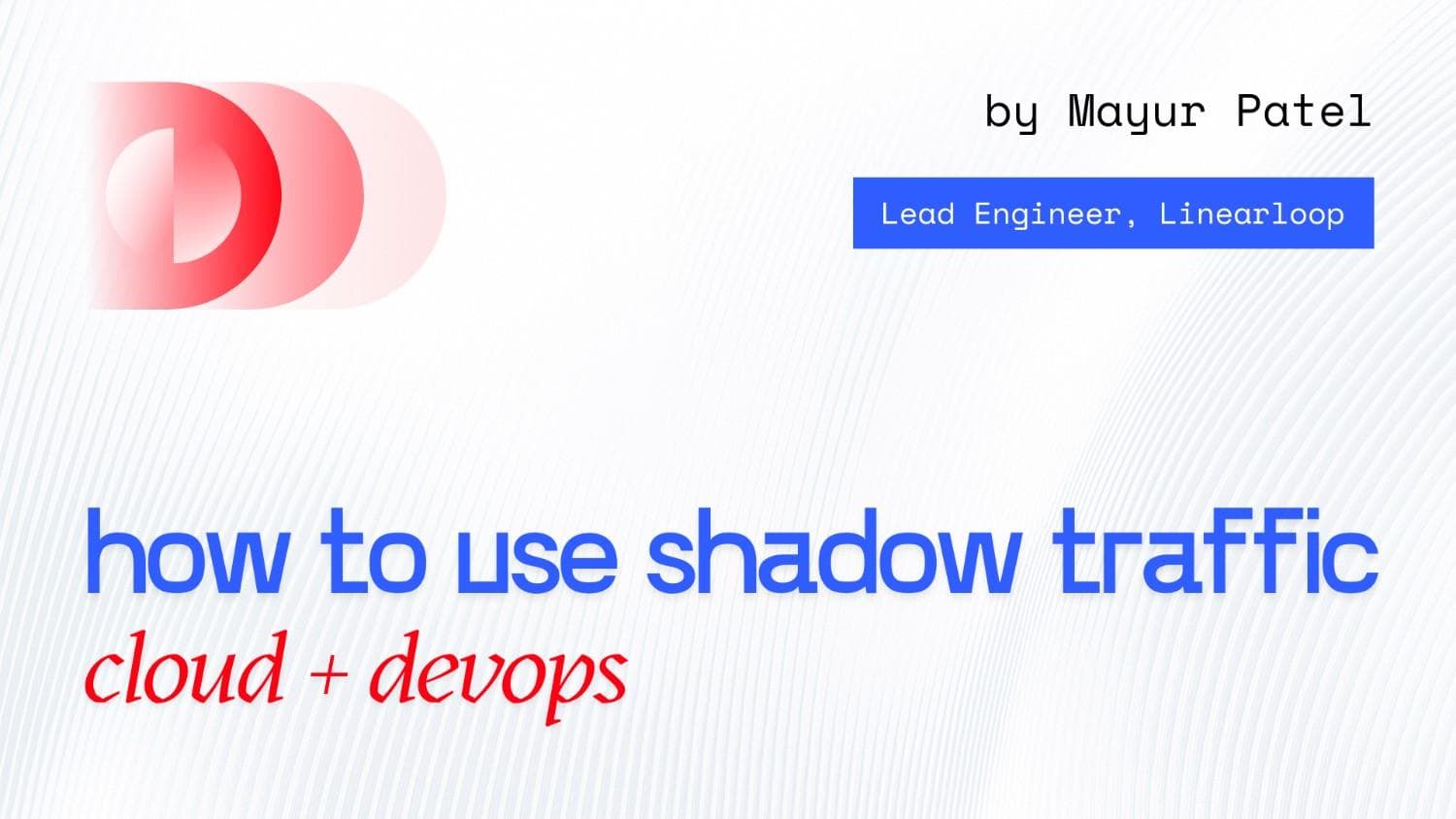 How to Use Shadow Traffic to Validate Real-World Reliability How to Use Shadow Traffic to Validate Real-World Reliability