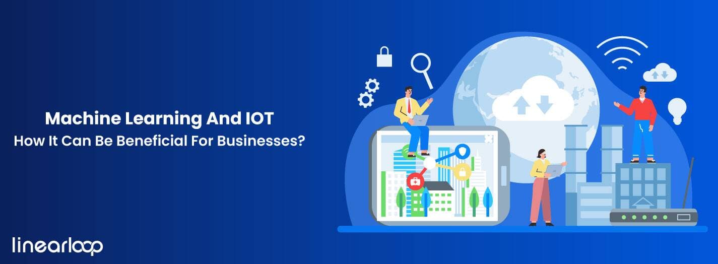 Machine Learning And IoT: How It Can Be Beneficial For Businesses? Machine Learning And IoT: How It Can Be Beneficial For Businesses?