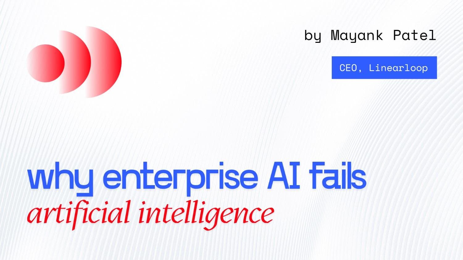 Why Enterprise AI Fails and How to Fix It Why Enterprise AI Fails and How to Fix It