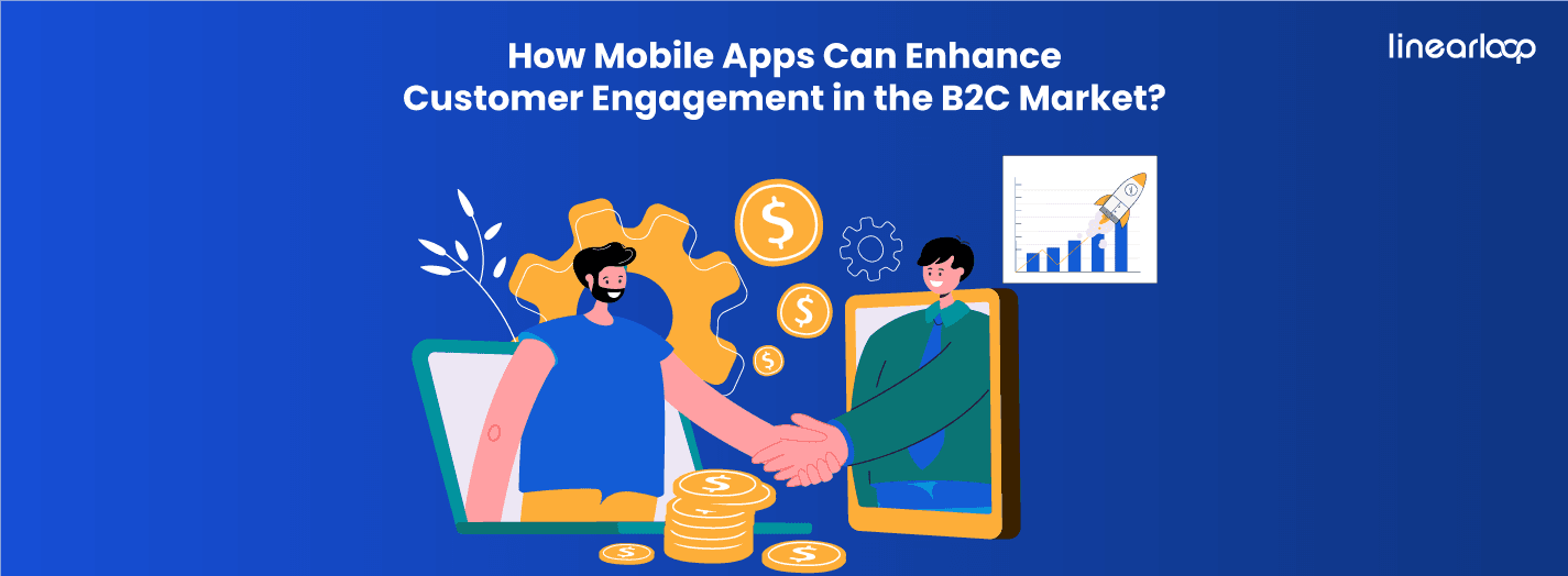 How Mobile Apps Can Enhance Customer Engagement in the B2C Market? How Mobile Apps Can Enhance Customer Engagement in the B2C Market?