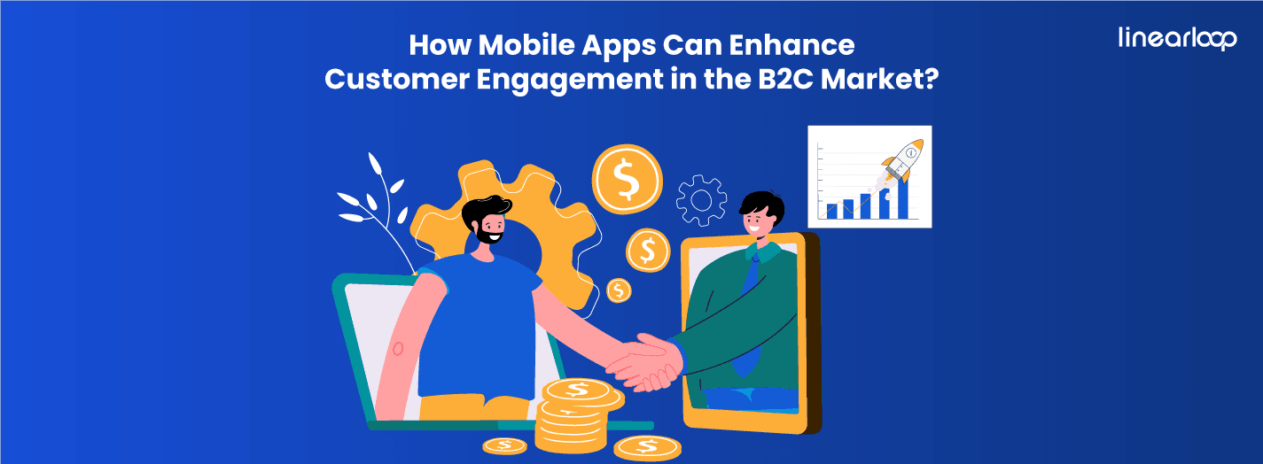 How Mobile Apps Can Enhance Customer Engagement in the B2C Market?